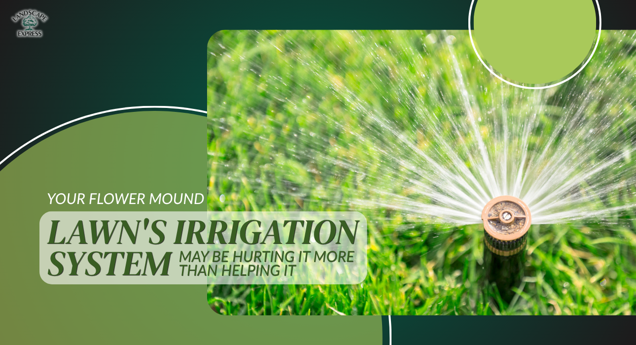 Your Flower Mound Lawn's Irrigation System May Be Hurting It More Than Helping It